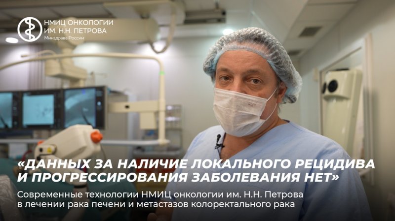 Современные технологии НМИЦ онкологии им. Н.Н. Петрова в лечении рака печени и метастазов колоректального рака