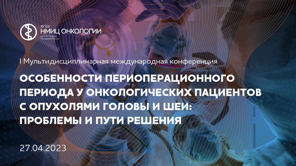 Конференция «I Мультидисциплинарная международная конференция, посвященная особенностям периоперационного периода у онкологических пациентов. Проблемы и пути решения. Опухоли головы и шеи»