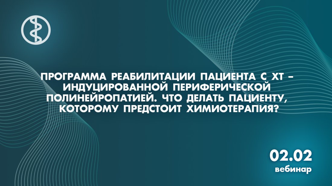 Вебинар «Программа реабилитации пациента с ХТ – индуцированной периферической полинейропатией. Что делать пациенту, которому предстоит химиотерапия?»