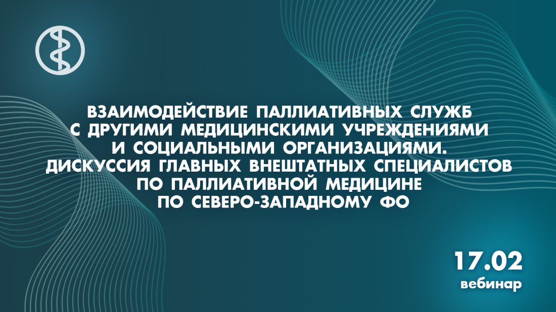 Вебинар «Взаимодействие паллиативных служб с другими медицинскими учреждениями и социальными организациями. Дискуссия главных внештатных специалистов по паллиативной медицине по Северо-Западному ФО»