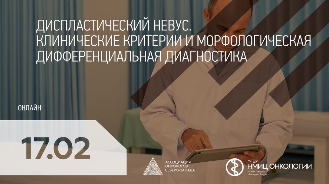 Вебинар «Диспластический невус. Клинические критерии и морфологическая дифференциальная диагностика»