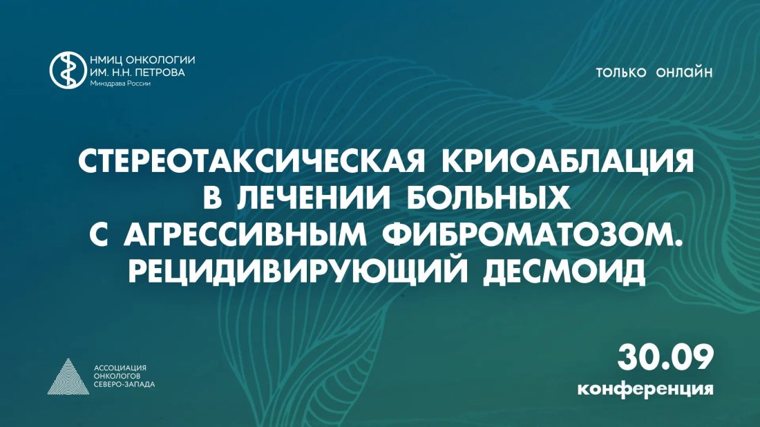 Конференция «Стереотаксическая криоаблация в лечении больных с агрессивным фиброматозом. Рецидивирующий десмоид»