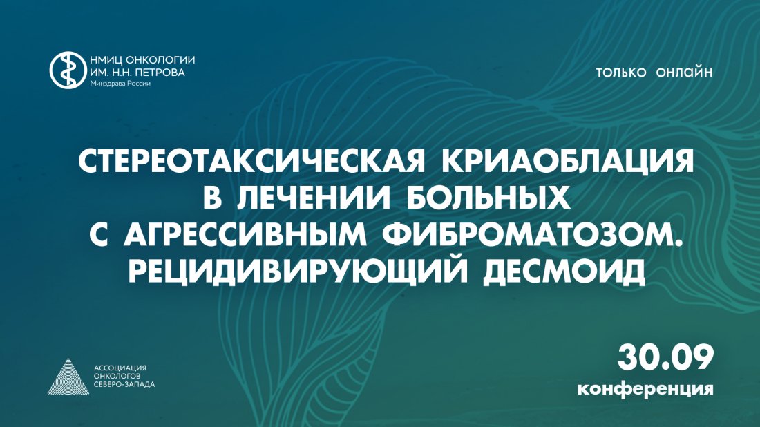 Конференция «Стереотаксическая криаоблация в лечении больных с агрессивным фиброматозом. Рецидивирующий десмоид»
